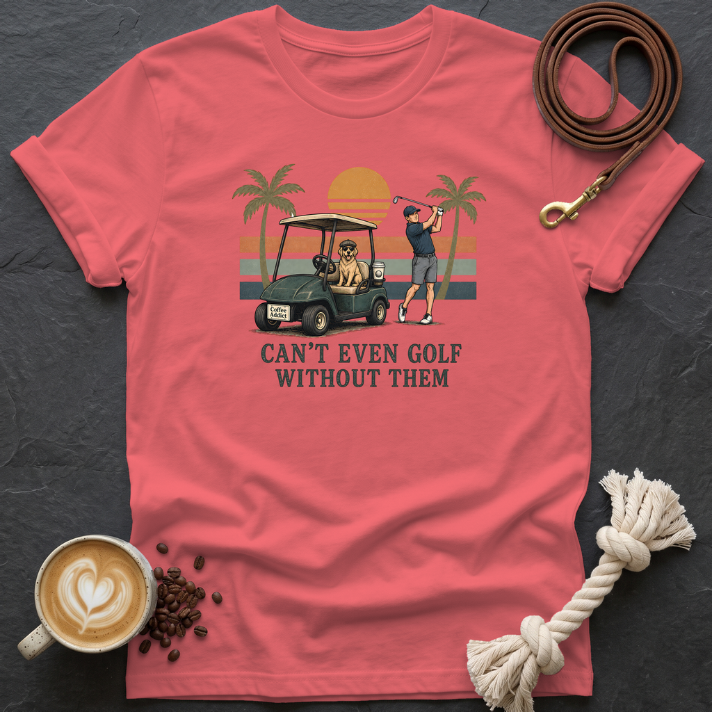 Can't Even Golf Without Them T-Shirt - Coral Silk