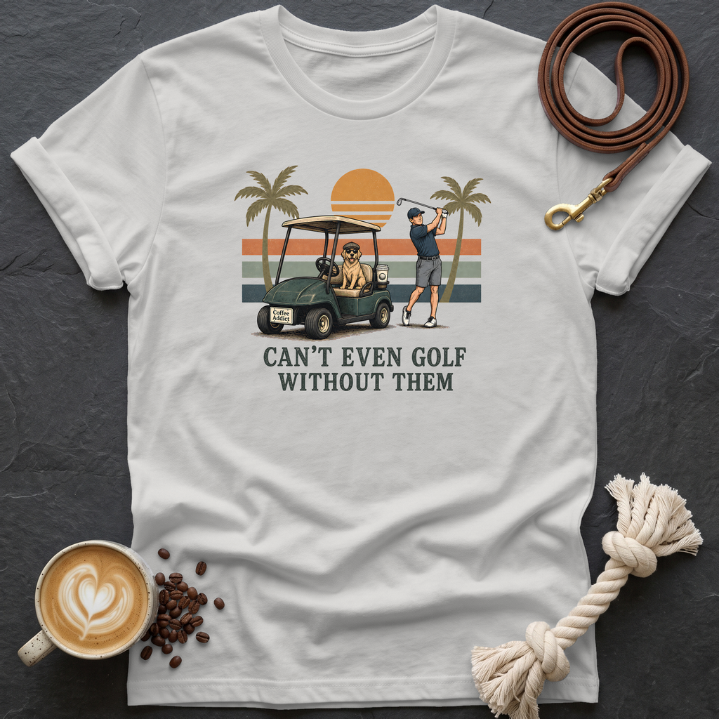 Can't Even Golf Without Them T-Shirt - Ice Grey