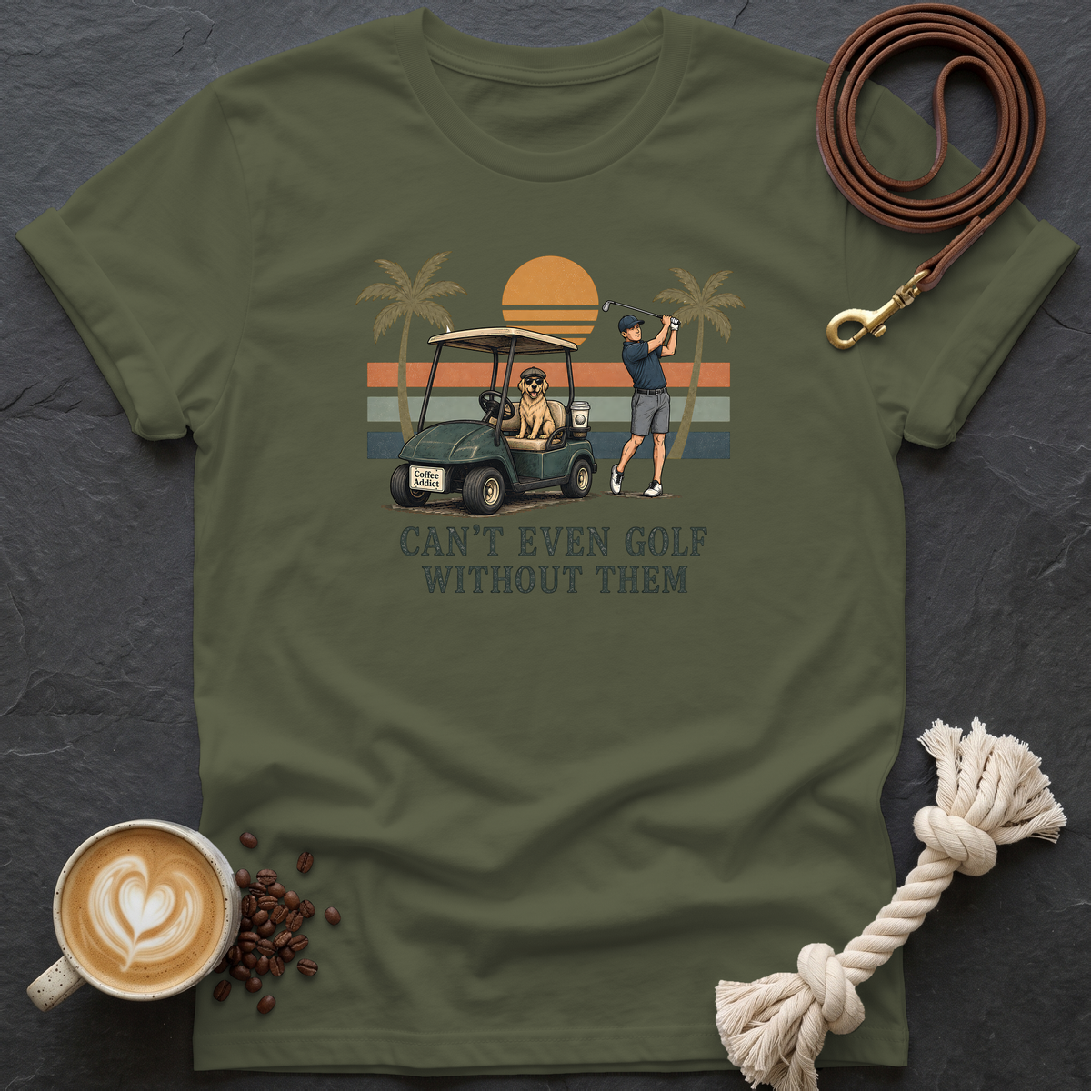 Can't Even Golf Without Them T-Shirt - Military Green