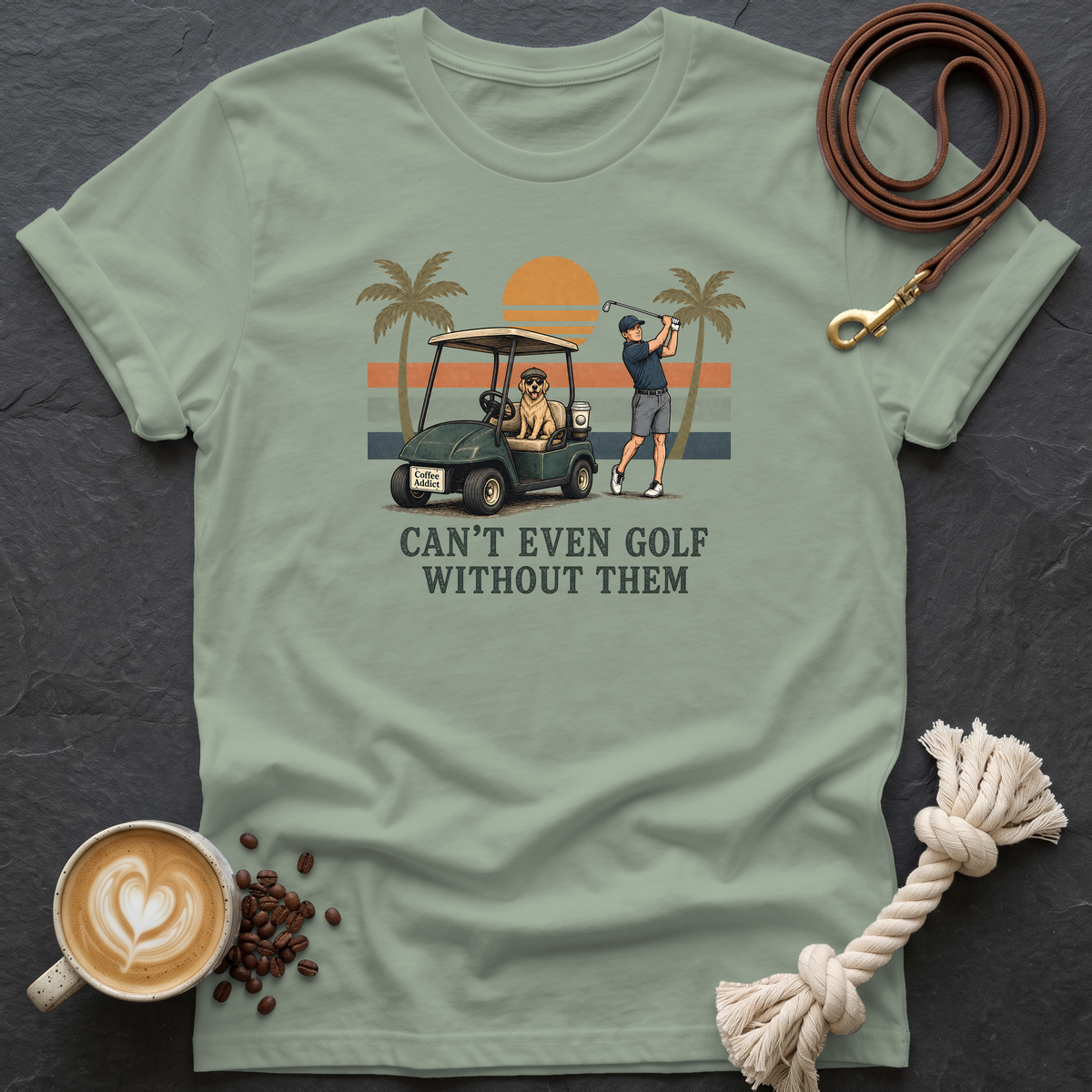 Can't Even Golf Without Them T-Shirt - Sage